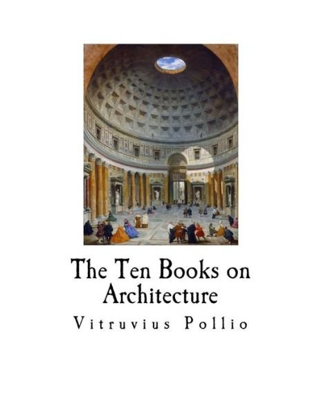 The Ten Books on Architecture - Vitruvius Pollio - Bøger - Createspace Independent Publishing Platf - 9781721007035 - 11. juni 2018
