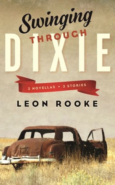 Cover for Leon Rooke · Swinging Through Dixie: Novellas and Stories (Paperback Book) (2016)