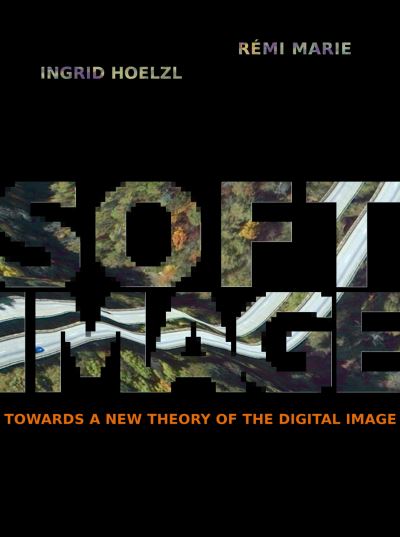 Cover for Ingrid Hoelzl · Softimage: Towards a New Theory of the Digital Image (Paperback Book) (2015)