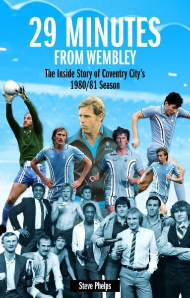 Cover for Steve Phelps · 29 Minutes from Wembley: The Inside Story of Coventry City's 1980/81 Season (Pocketbok) (2017)
