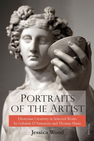 Cover for Jessica Wood · Portraits of the Artist: Dionysian Creativity in Selected Works by Gabriele D'Annunzio and Thomas Mann (Gebundenes Buch) [New edition] (2017)