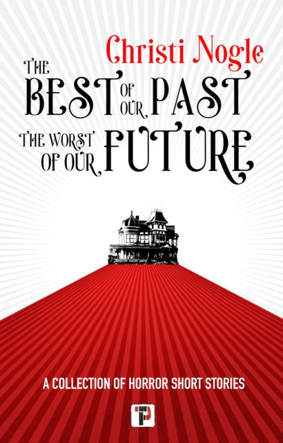 The Best of Our Past, the Worst of Our Future - Christi Nogle - Books - Flame Tree Publishing - 9781787588035 - February 21, 2023