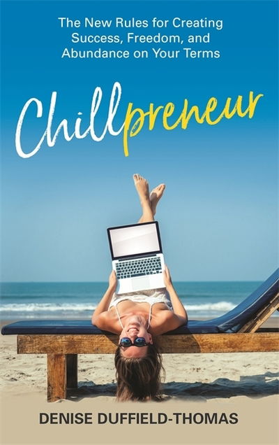 Cover for Denise Duffield-Thomas · Chillpreneur: The New Rules for Creating Success, Freedom, and Abundance on Your Terms (Hardcover Book) (2019)