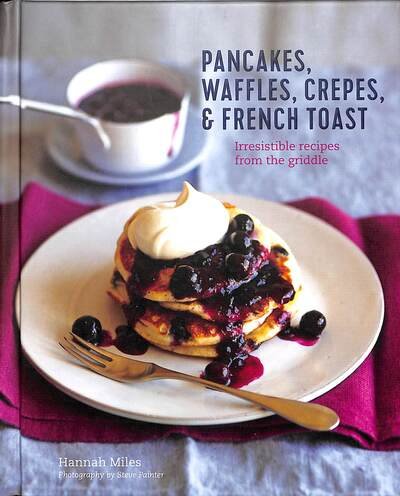 Cover for Hannah Miles · Pancakes, Waffles, Crepes &amp; French Toast: Irresistible Recipes from the Griddle (Gebundenes Buch) (2020)