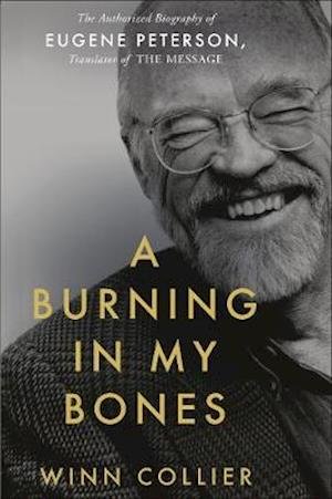 Cover for Winn Collier · A Burning in My Bones: The Authorized Biography of Eugene Peterson, Translator of the Message (Hardcover Book) (2021)