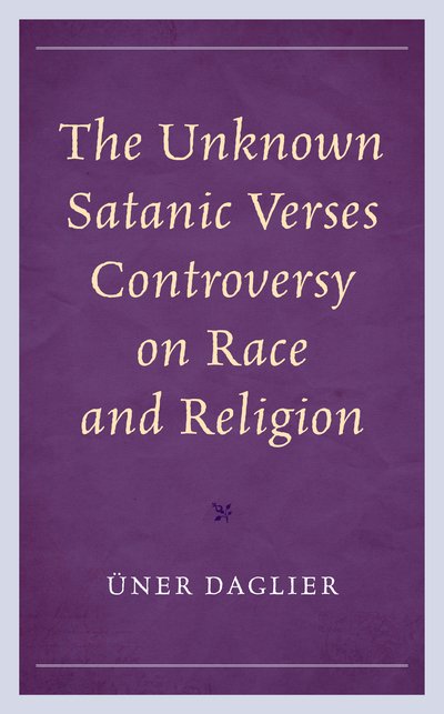 Cover for UEner Daglier · The Unknown Satanic Verses Controversy on Race and Religion - Politics, Literature, &amp; Film (Hardcover bog) (2020)