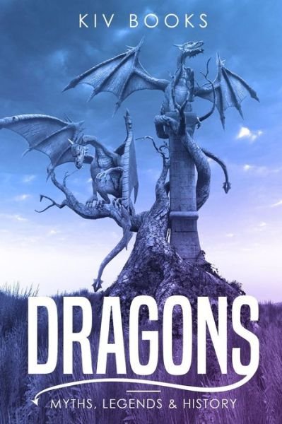 Cover for Kiv Books · Dragons: Myths, Legends &amp; History - Myths, Legends &amp; History (Paperback Book) (2019)