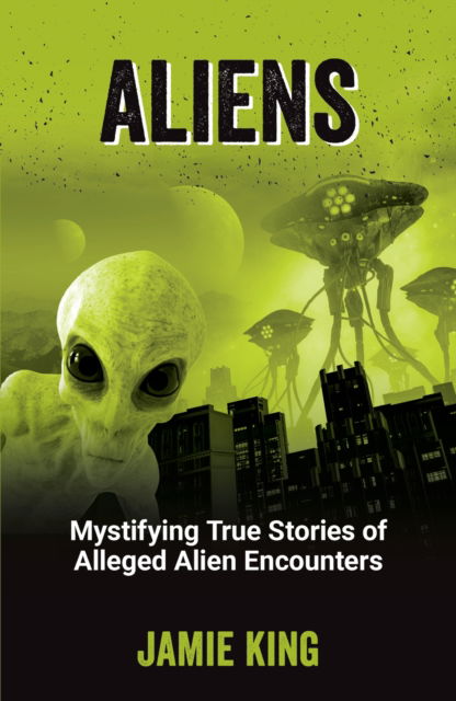 Cover for Jamie King · Aliens: Mystifying True Stories of Alleged Alien Encounters (Taschenbuch) (2025)