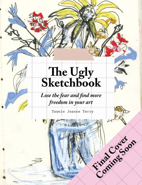 The Ugly Sketchbook: Lose the fear and find more freedom in your art - Tawnie Jeanne Terry - Books - Octopus Publishing Group - 9781846016035 - April 9, 2026