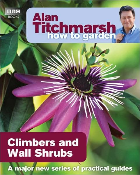 Alan Titchmarsh How to Garden: Climbers and Wall Shrubs - How to Garden - Alan Titchmarsh - Kirjat - Ebury Publishing - 9781846074035 - torstai 18. maaliskuuta 2010