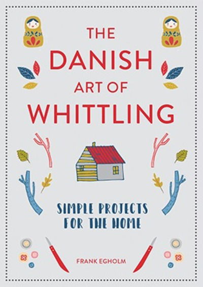 Cover for Frank Egholm · The Danish Art of Whittling: Simple Projects for the Home (Gebundenes Buch) (2018)