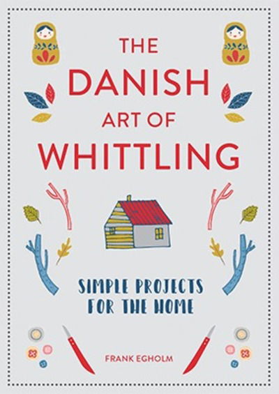 Cover for Frank Egholm · The Danish Art of Whittling: Simple Projects for the Home (Inbunden Bok) (2018)