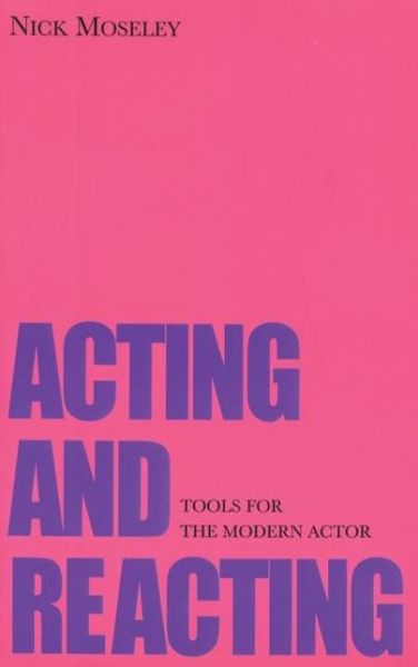 Cover for Nick Moseley · Acting and Reacting: Tools for the Modern Actor (Taschenbuch) (2005)