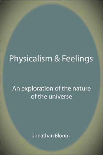 Physicalism & Feelings: An Exploration of the Nature of the Universe - Jonathan M. Bloom - Books - Cranmore Publications - 9781907962035 - January 9, 2011