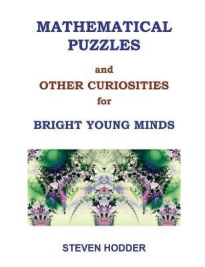 Mathematical Puzzles & Other Curiosities for Bright Young Minds - Steven. Hodder - Boeken - Takahe Publishing Ltd - 9781908837035 - 2 mei 2016