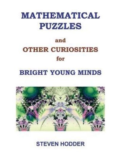 Mathematical Puzzles & Other Curiosities for Bright Young Minds - Steven. Hodder - Bøger - Takahe Publishing Ltd - 9781908837035 - 2. maj 2016