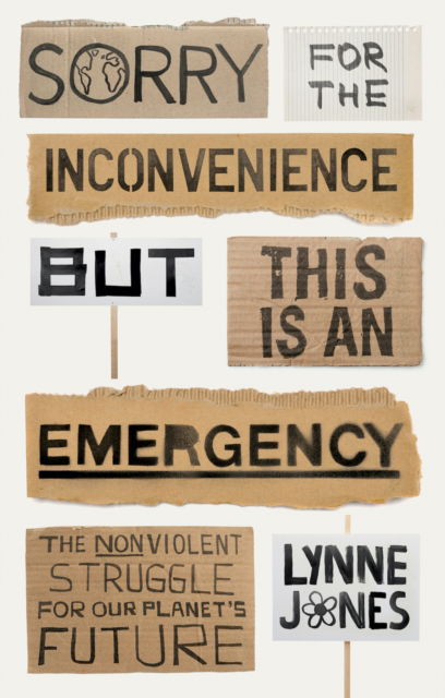 Lynne Jones · Sorry for the Inconvenience But This Is an Emergency: The Nonviolent Struggle for Our Planet's Future (Hardcover Book) (2024)