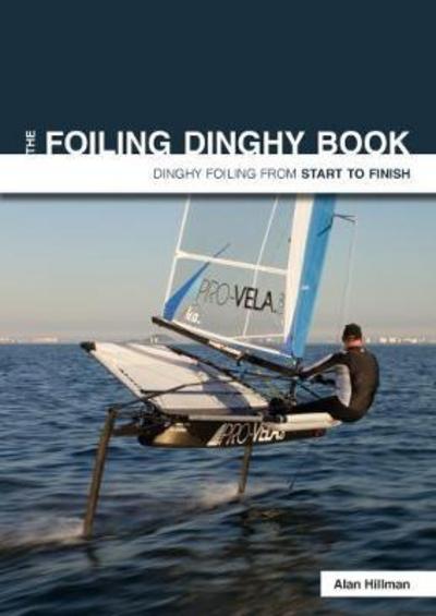 Cover for Alan Hillman · The Foiling Dinghy Book - Dinghy Foiling from Start to Finish (Paperback Book) (2018)