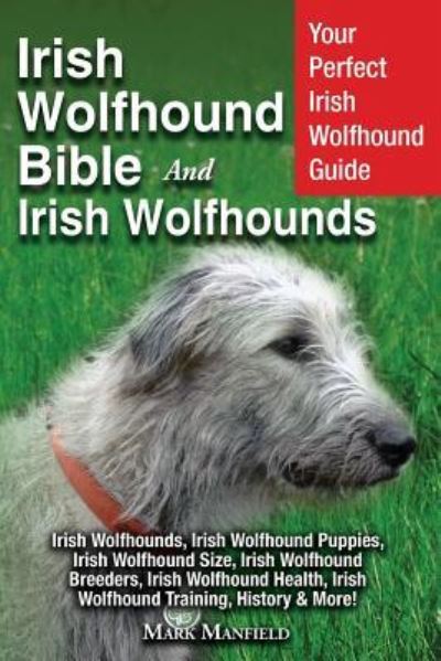 Cover for Mark Manfield · Irish Wolfhound Bible And Irish Wolfhounds: Your Perfect Irish Wolfhound Guide Irish Wolfhounds, Irish Wolfhound Puppies, Irish Wolfhound Size, Irish Wolfhound Breeders, Irish Wolfhound Health, Irish Wolfhound Training, History &amp; More! (Paperback Book) (2019)