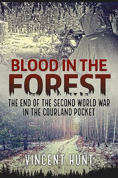 Cover for Vincent Hunt · Blood in the Forest: The End of the Second World War in the Courland Pocket (Paperback Book) (2020)