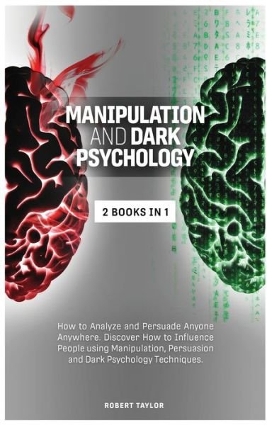 Cover for Robert Taylor · Manipulation and Dark Psychology: 2 Books in 1: How to Analyze and Persuade Anyone Anywhere. Discover How to Influence People using Manipulation, Persuasion and Dark Psychology Techniques. (Gebundenes Buch) (2020)