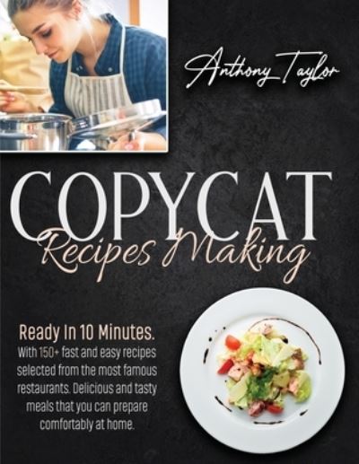 Copycat Recipes Making: Ready In 10 Minutes. With 150 + Easy Recipes Selected From The Most Famous Restaurants. Delicious And Tasty Meals That You Can Prepare Comfortably At Home. - Anthony Taylor - Books - Aicem Ltd - 9781914384035 - February 14, 2021