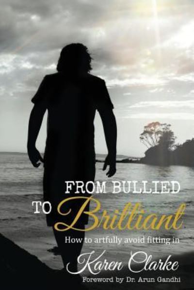 From Bullied to Brilliant: How to artfully avoid fitting in - Karen Clarke - Książki - Ocean Reeve Publishing - 9781925935035 - 25 marca 2019