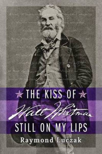 Cover for Raymond Luczak · The kiss of Walt Whitman still on my lips (Book) [[New ed.]. edition] (2016)