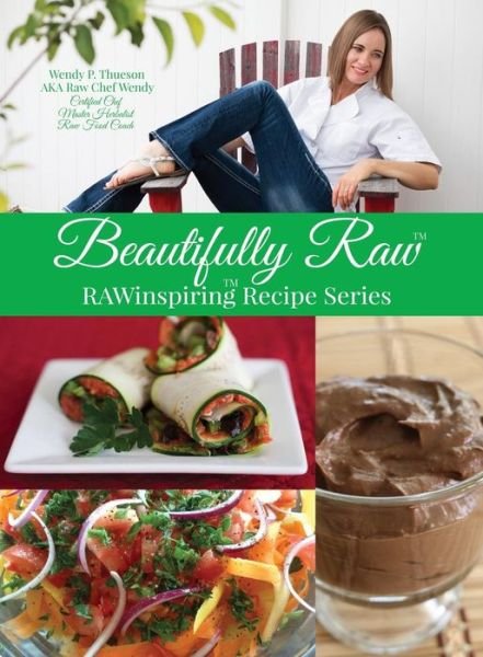 Cover for Thueson, Wendy P (Rawchef Wendy) · Beautifully Raw: RAWinspiring Recipe Series (Paperback Book) (2016)