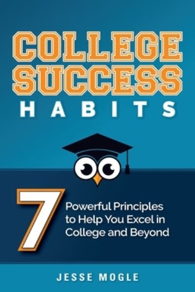 Cover for Jesse Mogle · College Success Habits: 7 Powerful Principles to Help You Excel in College and Beyond (Paperback Book) (2020)