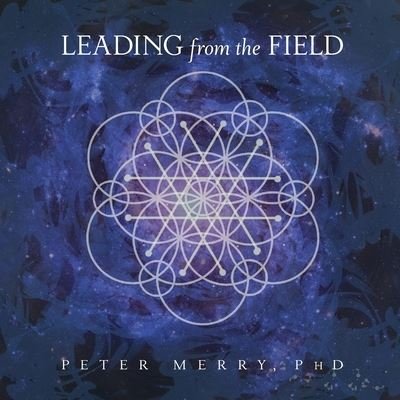 Cover for Peter Merry · Leading from the Field: Twelve Principles for Energetic Stewardship (Pocketbok) (2020)