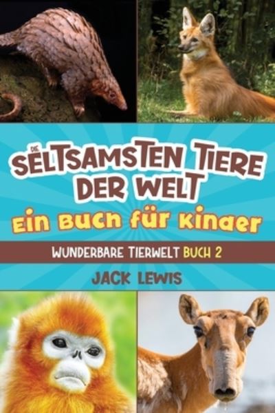 Cover for Jack Lewis · Die seltsamsten Tiere der Welt Ein Buch für Kinder (Bok) (2023)