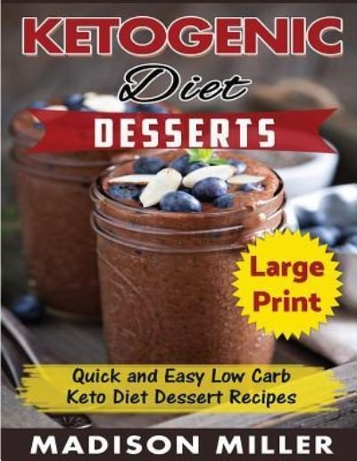 Cover for Madison Miller · Ketogenic Diet Desserts ***large Print Edition*** (Taschenbuch) (2017)