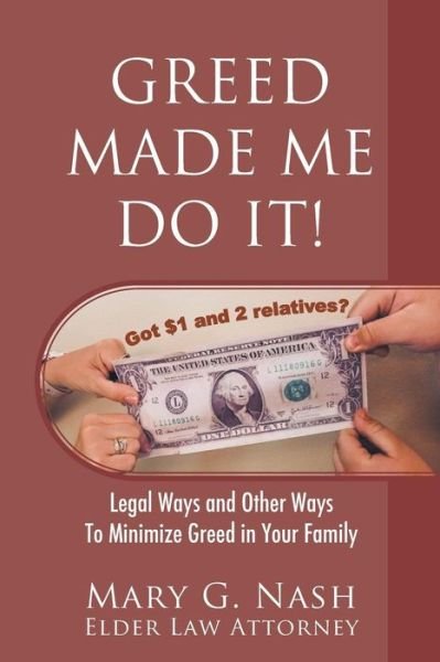 Cover for Elder Law Attorney Mary G Nash · Greed Made Me Do It! Legal Ways and Other Ways to Minimize Greed in Your Family (Paperback Book) (2018)