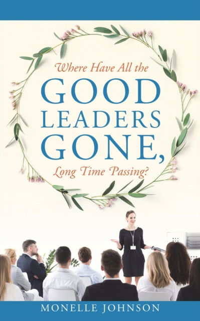 Cover for Monelle Johnson · Where Have All The Good Leaders Gone, Long Time Passing? (Paperback Book) (2019)