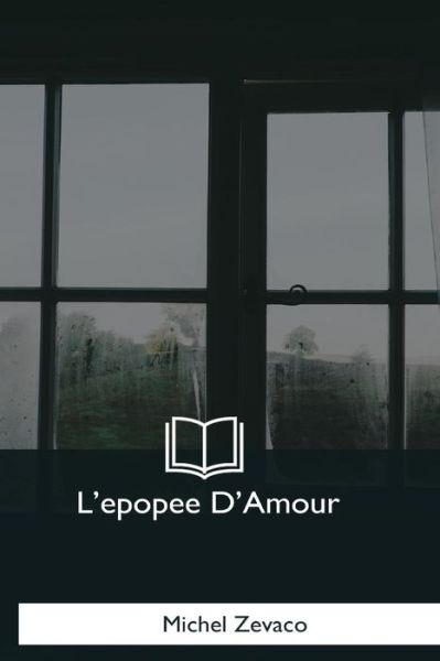 Cover for Michel Zevaco · L'epopee D'Amour (Paperback Book) (2017)