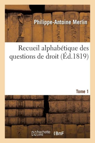 Cover for Philippe-Antoine Merlin · Recueil Alphabetique Des Questions de Droit Tome 1 (Paperback Book) (2016)