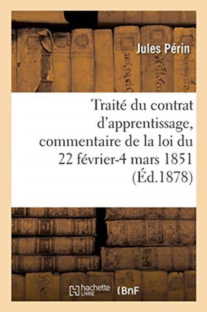 Cover for Jules Périn · Traite Du Contrat d'Apprentissage, Commentaire de la Loi Du 22 Fevrier-4 Mars 1851 (Paperback Book) (2018)