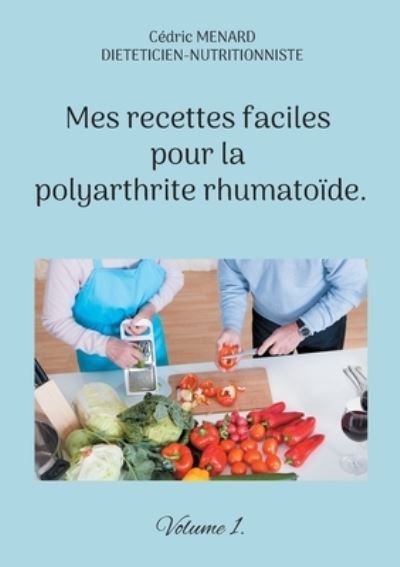 Mes recettes faciles pour la polyarthrite rhumatoïde. - Cédric Menard - Livres - BoD – Books on Demand – Frankreich - 9782322502035 - 8 septembre 2023