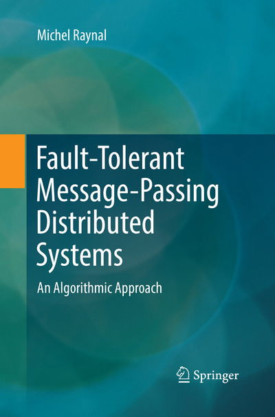 Cover for Michel Raynal · Fault-Tolerant Message-Passing Distributed Systems: An Algorithmic Approach (Paperback Book) [Softcover reprint of the original 1st ed. 2018 edition] (2018)