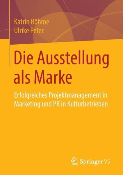 Cover for Katrin Boehme · Die Ausstellung ALS Marke: Erfolgreiches Projektmanagement in Marketing Und PR in Kulturbetrieben (Paperback Bog) [2014 edition] (2014)