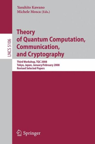 Cover for Yasuhito Kawano · Theory of Quantum Computation, Communication, and Cryptography: Third Workshop, TQC 2008 Tokyo, Japan, January 30 - February 1, 2008, Revised Selected Papers - Lecture Notes in Computer Science (Taschenbuch) [2008 edition] (2008)