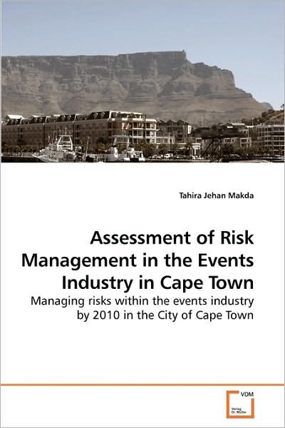 Assessment of Risk Management in the Events Industry in Cape Town: Managing Risks Within the Events Industry by 2010 in the City of Cape Town - Tahira Jehan Makda - Libros - VDM Verlag Dr. Müller - 9783639245035 - 9 de abril de 2010
