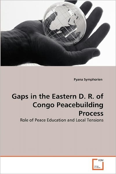 Cover for Pyana Symphorien · Gaps in the Eastern D. R. of Congo Peacebuilding Process: Role of Peace Education and Local Tensions (Pocketbok) [German edition] (2011)