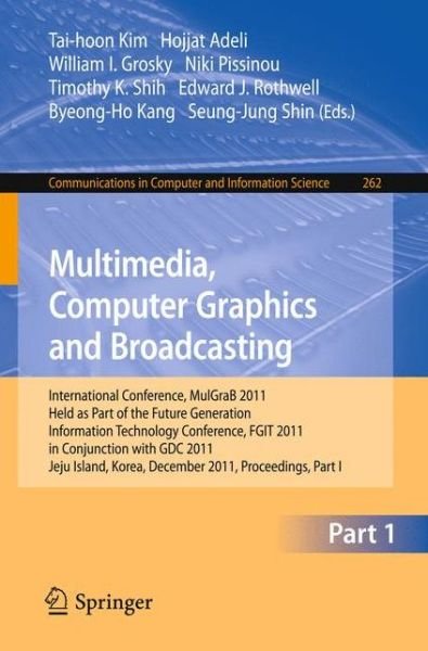 Cover for Tai-hoon Kim · Multimedia, Computer Graphics and Broadcasting, Part I: International Conference, MulGraB 2011, Held as Part of the Future Generation Information Technology Conference, FGIT 2011, in Conjunction with GDC 2011, Jeju Island, Korea, December 8-10, 2011. Proc (Paperback Bog) (2011)