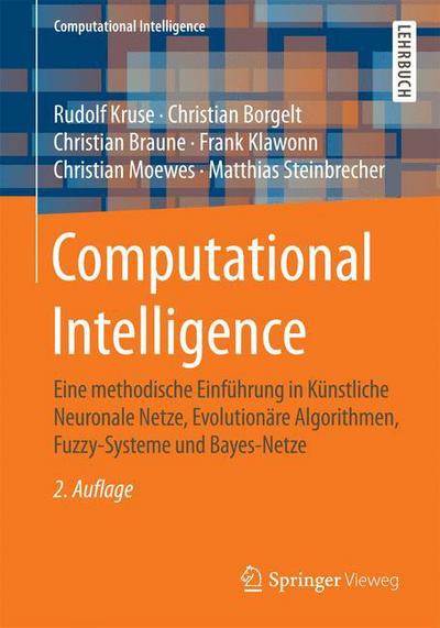 Computational Intelligence: Eine Methodische Einfuhrung in Kunstliche Neuronale Netze, Evolutionare Algorithmen, Fuzzy-Systeme Und Bayes-Netze - Computational Intelligence - Kruse, Rudolf (University of Magdeburg Germany) - Kirjat - Springer Vieweg - 9783658109035 - tiistai 3. marraskuuta 2015
