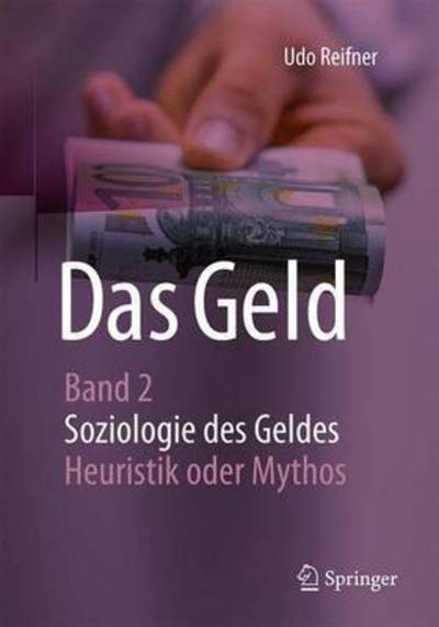 Cover for Udo Reifner · Das Geld: Band 2 Soziologie Des Geldes - Heuristik Und Mythos (Paperback Book) [1. Aufl. 2017 edition] (2017)