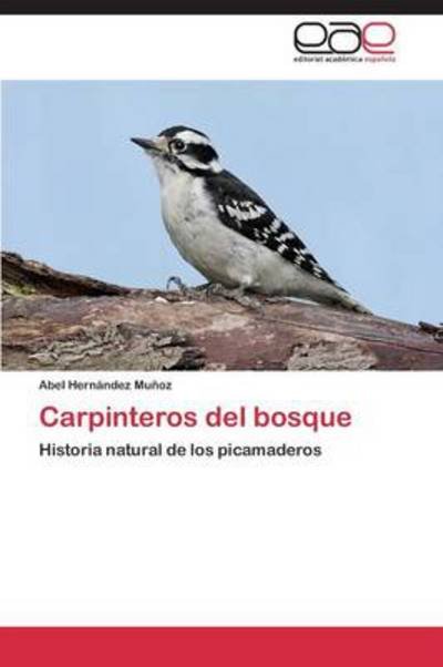Carpinteros Del Bosque: Historia Natural De Los Picamaderos - Abel Hernández Muñoz - Books - Editorial Académica Española - 9783659016035 - July 21, 2014