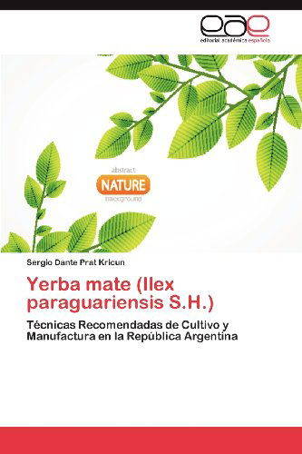 Cover for Sergio Dante Prat Kricun · Yerba Mate (Ilex Paraguariensis S.h.): Técnicas Recomendadas De Cultivo Y Manufactura en La República Argentina (Paperback Book) [Spanish edition] (2012)