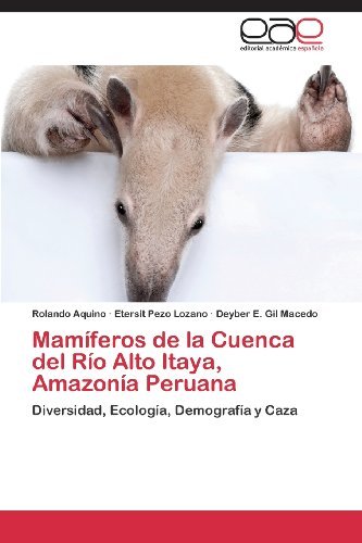 Cover for Deyber E. Gil Macedo · Mamíferos De La Cuenca Del Río Alto Itaya, Amazonía Peruana: Diversidad, Ecología, Demografía Y Caza (Paperback Book) [Spanish edition] (2013)